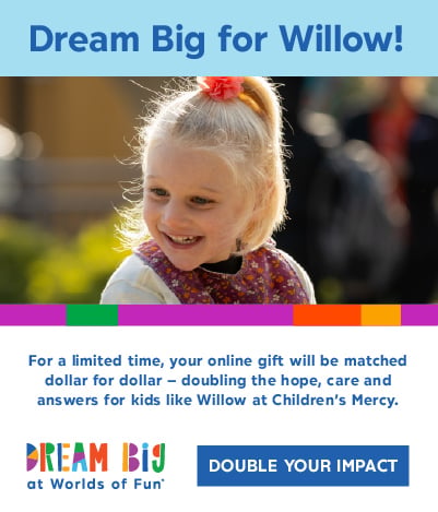 Dream Big for Willow! Smiling child For a limited time, you online gift will be matched dollar for dollar - doubling the hope, care and answers for kids like Willow at Children's Mercy.